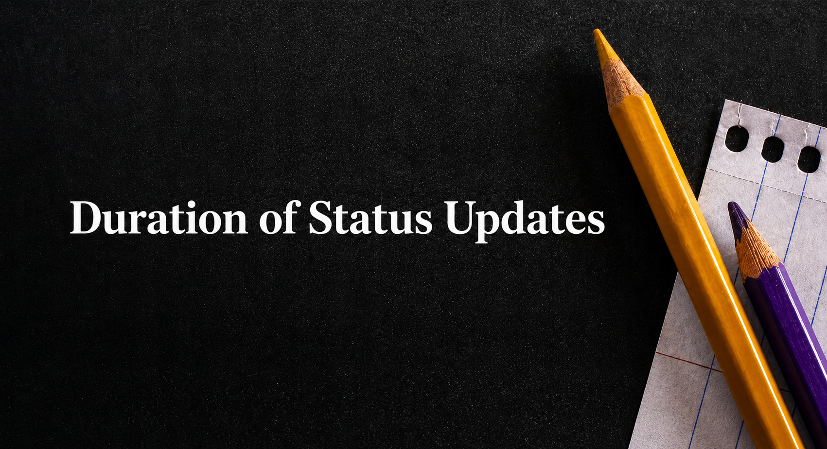 Yellow and purple pencils beside notebook paper on a dark chalkboard background with the words “Duration of Status.”